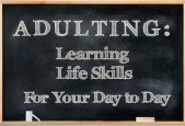 Adulting- Learning Life Skills for the Day to Day