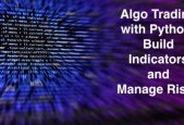 Algo Trading with Python- Build Indicators and Manage Risks
